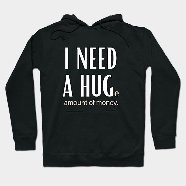 I Need A Huge Amount Of Money Hoodie by GoodWills